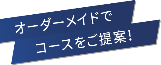 オーダーメイドでコースをご提案！